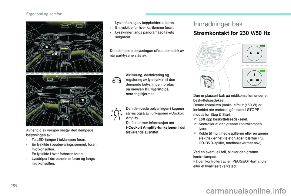 PEUGEOT 5008 2018 Instruksjoner for bruk (in Norwegian) 106
- Lysinnfatning av koppholderne foran.
- E n lyskilde for hver kartlomme foran.
-
L
ysskinner langs panoramasoltakets
solgardin.
Den dempede belysningen slås automatisk av
når parklysene sl PEUGEOT 5008 2018 Instruksjoner for bruk (in Norwegian) 106
- Lysinnfatning av koppholderne foran.
- E n lyskilde for hver kartlomme foran.
-
L
ysskinner langs panoramasoltakets
solgardin.
Den dempede belysningen slås automatisk av
når parklysene sl