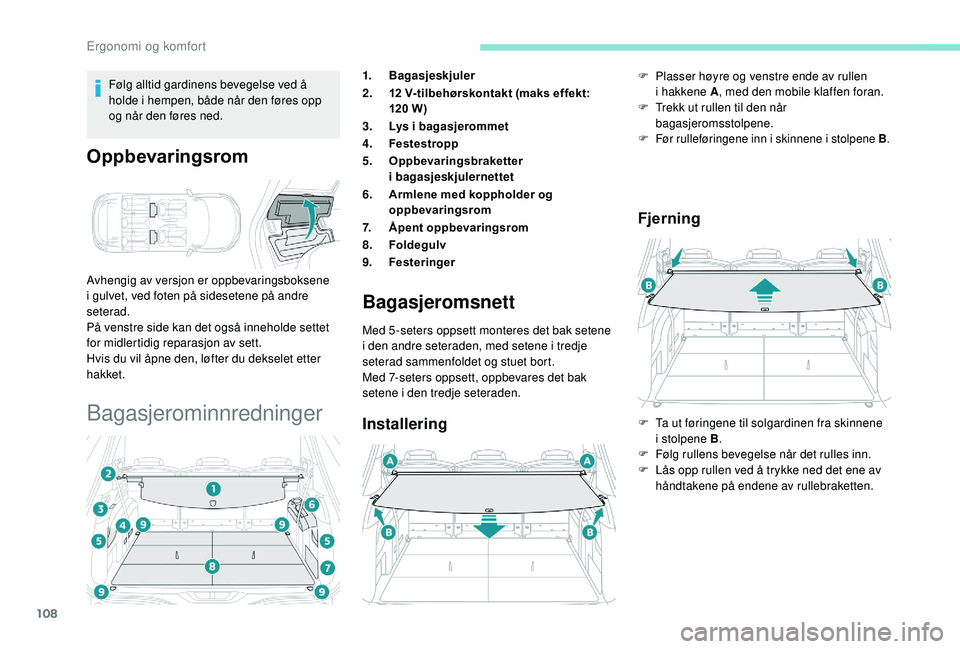 PEUGEOT 5008 2018 Instruksjoner for bruk (in Norwegian) 108
Følg alltid gardinens bevegelse ved å
holde i hempen, både når den føres opp
og når den føres ned.
Oppbevaringsrom
Avhengig av versjon er oppbevaringsboksene
i gulvet, ved foten på s PEUGEOT 5008 2018 Instruksjoner for bruk (in Norwegian) 108
Følg alltid gardinens bevegelse ved å
holde i hempen, både når den føres opp
og når den føres ned.
Oppbevaringsrom
Avhengig av versjon er oppbevaringsboksene
i gulvet, ved foten på s