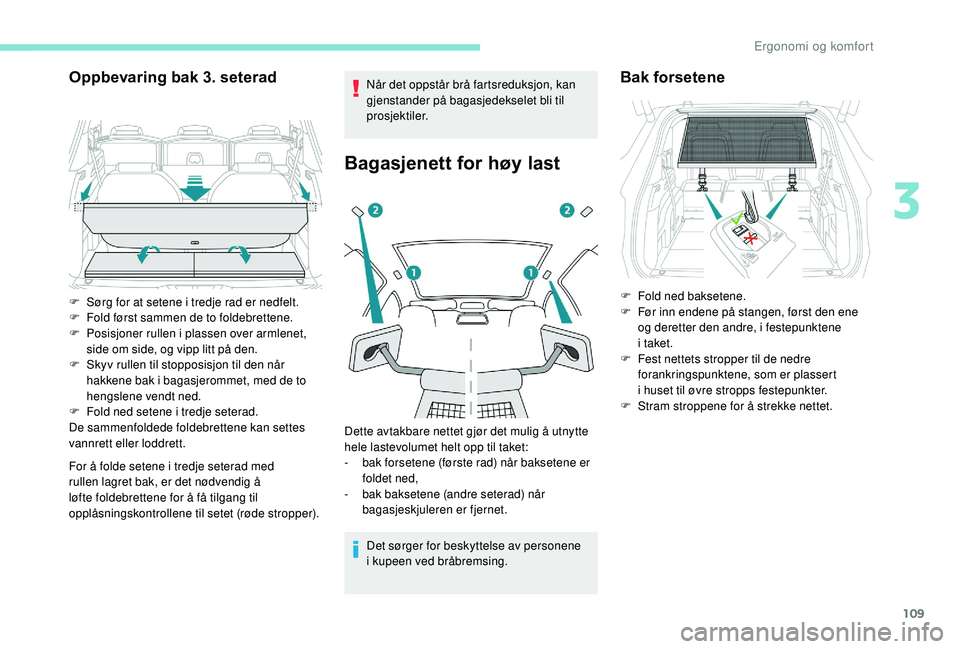 PEUGEOT 5008 2018 Instruksjoner for bruk (in Norwegian) 109
Oppbevaring bak 3. seterad
For å folde setene i tredje seterad med
r ullen lagret bak, er det nødvendig å
løfte foldebrettene for å få tilgang til
opplåsningskontrollene til setet (røde PEUGEOT 5008 2018 Instruksjoner for bruk (in Norwegian) 109
Oppbevaring bak 3. seterad
For å folde setene i tredje seterad med
r ullen lagret bak, er det nødvendig å
løfte foldebrettene for å få tilgang til
opplåsningskontrollene til setet (røde