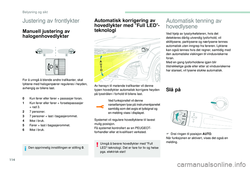 PEUGEOT 5008 2018 Instruksjoner for bruk (in Norwegian) 114
Justering av frontlykter
Manuell justering av
halogenhovedlykter
For å unngå å blende andre trafikanter, skal
lyktene med halogenpærer reguleres i høyden,
avhengig av bilens last.
0 Kun fà PEUGEOT 5008 2018 Instruksjoner for bruk (in Norwegian) 114
Justering av frontlykter
Manuell justering av
halogenhovedlykter
For å unngå å blende andre trafikanter, skal
lyktene med halogenpærer reguleres i høyden,
avhengig av bilens last.
0 Kun fÃ