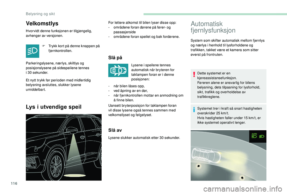 PEUGEOT 5008 2018 Instruksjoner for bruk (in Norwegian) 116
Velkomstlys
Hvor vidt denne funksjonen er tilgjengelig,
avhenger av versjonen.F
T
rykk kort på denne knappen på
fjernkontrollen.
Et nytt trykk før perioden med midlertidig
belysning avslu PEUGEOT 5008 2018 Instruksjoner for bruk (in Norwegian) 116
Velkomstlys
Hvor vidt denne funksjonen er tilgjengelig,
avhenger av versjonen.F
T
rykk kort på denne knappen på
fjernkontrollen.
Et nytt trykk før perioden med midlertidig
belysning avslu