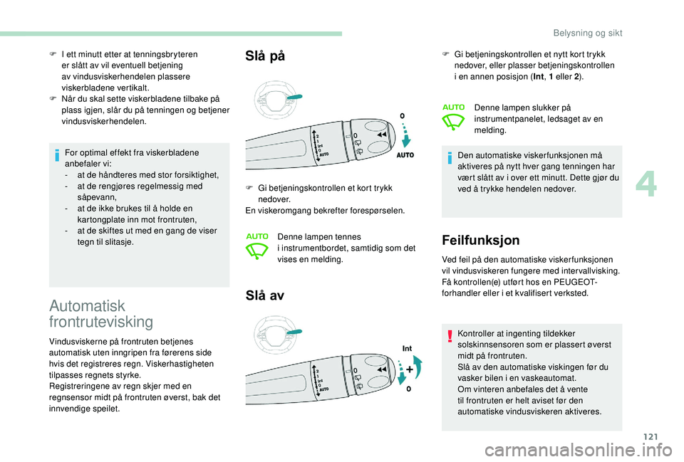 PEUGEOT 5008 2018 Instruksjoner for bruk (in Norwegian) 121
For optimal effekt fra viskerbladene
anbefaler vi:
-
a
t de håndteres med stor forsiktighet,
-
a
t de rengjøres regelmessig med
såpevann,
-
a
t de ikke brukes til å holde en
kartong PEUGEOT 5008 2018 Instruksjoner for bruk (in Norwegian) 121
For optimal effekt fra viskerbladene
anbefaler vi:
-
a
t de håndteres med stor forsiktighet,
-
a
t de rengjøres regelmessig med
såpevann,
-
a
t de ikke brukes til å holde en
kartong