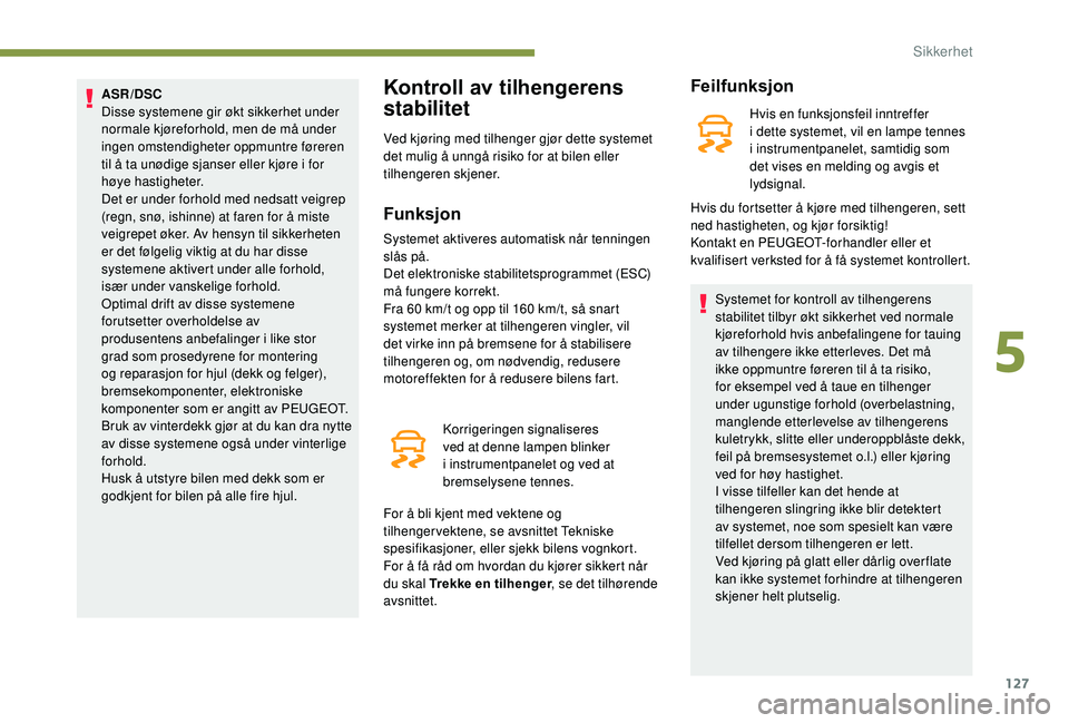 PEUGEOT 5008 2018 Instruksjoner for bruk (in Norwegian) 127
ASR/DSC
Disse systemene gir økt sikkerhet under
normale kjøreforhold, men de må under
ingen omstendigheter oppmuntre føreren
til å ta unødige sjanser eller kjøre i for
høye hastighete PEUGEOT 5008 2018 Instruksjoner for bruk (in Norwegian) 127
ASR/DSC
Disse systemene gir økt sikkerhet under
normale kjøreforhold, men de må under
ingen omstendigheter oppmuntre føreren
til å ta unødige sjanser eller kjøre i for
høye hastighete