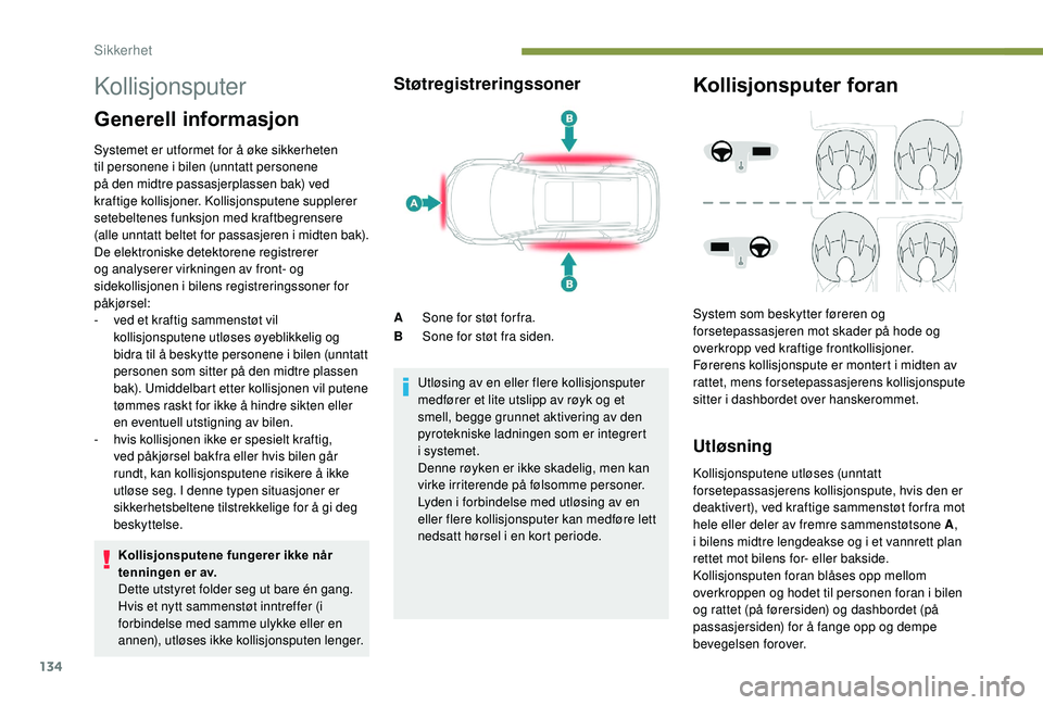 PEUGEOT 5008 2018 Instruksjoner for bruk (in Norwegian) 134
Kollisjonsputer
Generell informasjon
Systemet er utformet for å øke sikkerheten
til personene i bilen (unntatt personene
på den midtre passasjerplassen bak) ved
kraftige kollisjoner. Kollisj PEUGEOT 5008 2018 Instruksjoner for bruk (in Norwegian) 134
Kollisjonsputer
Generell informasjon
Systemet er utformet for å øke sikkerheten
til personene i bilen (unntatt personene
på den midtre passasjerplassen bak) ved
kraftige kollisjoner. Kollisj