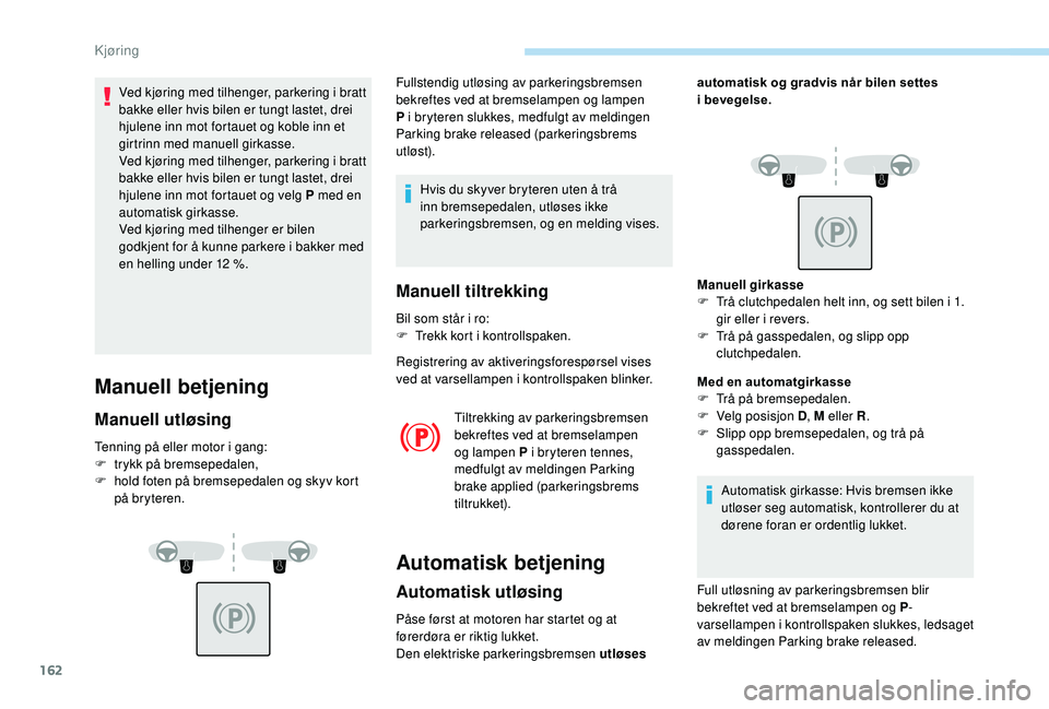 PEUGEOT 5008 2018 Instruksjoner for bruk (in Norwegian) 162
Ved kjøring med tilhenger, parkering i bratt
b akke eller hvis bilen er tungt lastet, drei
hjulene inn mot fortauet og koble inn et
girtrinn med manuell girkasse.
Ved kjøring med tilhenger, p PEUGEOT 5008 2018 Instruksjoner for bruk (in Norwegian) 162
Ved kjøring med tilhenger, parkering i bratt
b akke eller hvis bilen er tungt lastet, drei
hjulene inn mot fortauet og koble inn et
girtrinn med manuell girkasse.
Ved kjøring med tilhenger, p