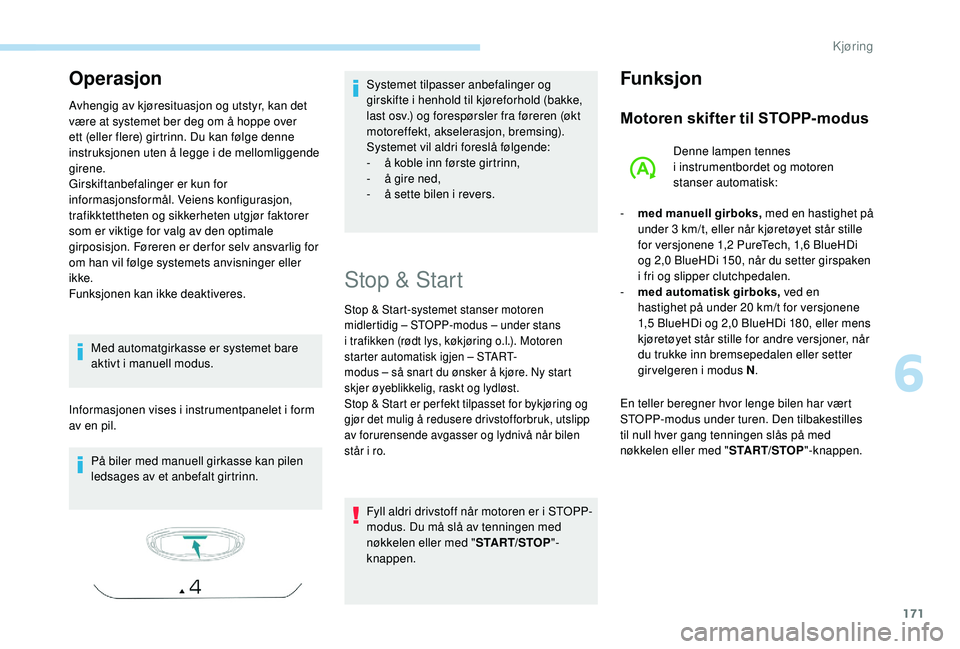 PEUGEOT 5008 2018 Instruksjoner for bruk (in Norwegian) 171
Operasjon
Avhengig av kjøresituasjon og utstyr, kan det
være at systemet ber deg om å hoppe over
ett (eller flere) girtrinn. Du kan følge denne
instruksjonen uten å legge i
de mellomligg PEUGEOT 5008 2018 Instruksjoner for bruk (in Norwegian) 171
Operasjon
Avhengig av kjøresituasjon og utstyr, kan det
være at systemet ber deg om å hoppe over
ett (eller flere) girtrinn. Du kan følge denne
instruksjonen uten å legge i
de mellomligg