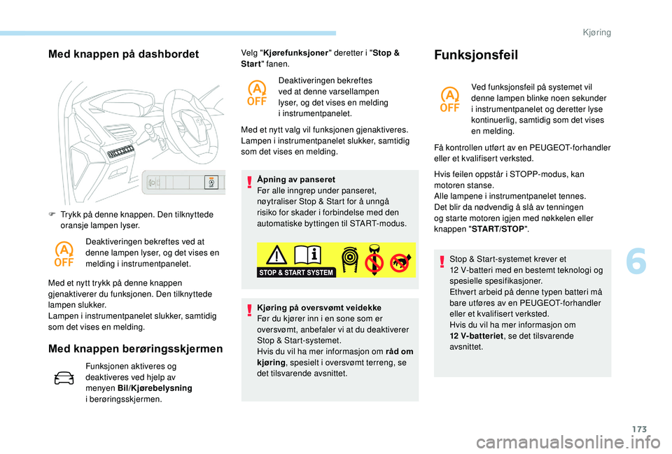 PEUGEOT 5008 2018 Instruksjoner for bruk (in Norwegian) 173
Med knappen på dashbordet
F Trykk på denne knappen. Den tilknyttede oransje lampen lyser.
Deaktiveringen bekreftes ved at
denne lampen lyser, og det vises en
melding i
instrumentpanelet.
Me PEUGEOT 5008 2018 Instruksjoner for bruk (in Norwegian) 173
Med knappen på dashbordet
F Trykk på denne knappen. Den tilknyttede oransje lampen lyser.
Deaktiveringen bekreftes ved at
denne lampen lyser, og det vises en
melding i
instrumentpanelet.
Me