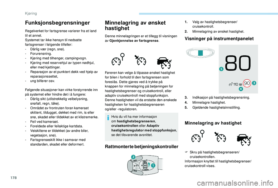 PEUGEOT 5008 2018 Instruksjoner for bruk (in Norwegian) 178
Funksjonsbegrensninger
Regelverket for fartsgrense varierer fra et land
til et annet.
Systemet tar ikke hensyn til nedsatte
fartsgrenser i
følgende tilfeller:
-
D
årlig vær (regn, snø). PEUGEOT 5008 2018 Instruksjoner for bruk (in Norwegian) 178
Funksjonsbegrensninger
Regelverket for fartsgrense varierer fra et land
til et annet.
Systemet tar ikke hensyn til nedsatte
fartsgrenser i
følgende tilfeller:
-
D
årlig vær (regn, snø).
