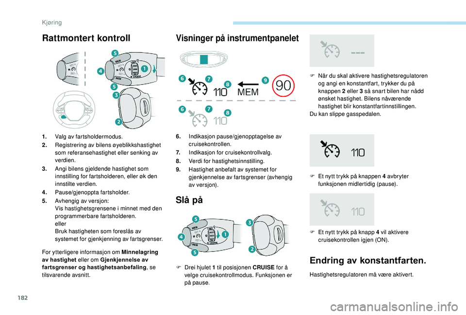 PEUGEOT 5008 2018 Instruksjoner for bruk (in Norwegian) 182
Rattmontert kontroll
For ytterligere informasjon om Minnelagring
av hastighet eller om Gjenkjennelse av
fartsgrenser og hastighetsanbefaling, se
tilsvarende avsnitt.
Visninger på instrumentpan PEUGEOT 5008 2018 Instruksjoner for bruk (in Norwegian) 182
Rattmontert kontroll
For ytterligere informasjon om Minnelagring
av hastighet eller om Gjenkjennelse av
fartsgrenser og hastighetsanbefaling, se
tilsvarende avsnitt.
Visninger på instrumentpan