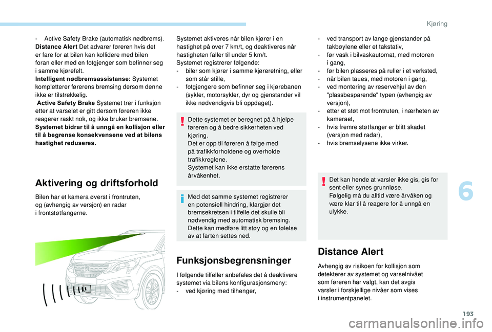 PEUGEOT 5008 2018 Instruksjoner for bruk (in Norwegian) 193
- Active Safety Brake (automatisk nødbrems).
Distance Aler t Det advarer føreren hvis det
er fare for at bilen kan kollidere med bilen
foran eller med en fotgjenger som befinner seg
i
samme PEUGEOT 5008 2018 Instruksjoner for bruk (in Norwegian) 193
- Active Safety Brake (automatisk nødbrems).
Distance Aler t Det advarer føreren hvis det
er fare for at bilen kan kollidere med bilen
foran eller med en fotgjenger som befinner seg
i
samme