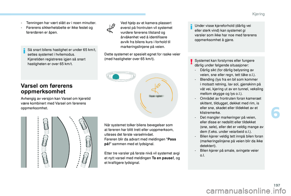 PEUGEOT 5008 2018 Instruksjoner for bruk (in Norwegian) 197
- Tenningen har vært slått av i noen minutter.
- F ørerens sikkerhetsbelte er ikke festet og
førerdøren er åpen.
Så snart bilens hastighet er under 65
km/t,
settes systemet i
hvilem PEUGEOT 5008 2018 Instruksjoner for bruk (in Norwegian) 197
- Tenningen har vært slått av i noen minutter.
- F ørerens sikkerhetsbelte er ikke festet og
førerdøren er åpen.
Så snart bilens hastighet er under 65
km/t,
settes systemet i
hvilem