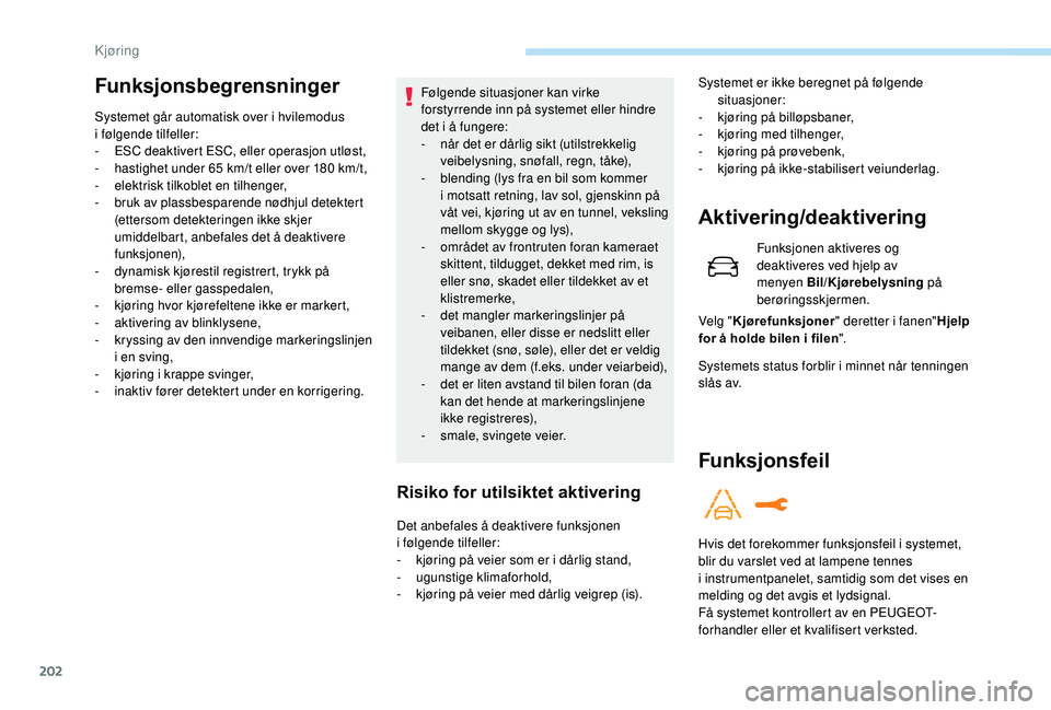 PEUGEOT 5008 2018 Instruksjoner for bruk (in Norwegian) 202
Funksjonsbegrensninger
Systemet går automatisk over i hvilemodus
i følgende tilfeller:
-
ES
C deaktivert ESC, eller operasjon utløst,
-
h
astighet under 65 km/t eller over 180 km/t, PEUGEOT 5008 2018 Instruksjoner for bruk (in Norwegian) 202
Funksjonsbegrensninger
Systemet går automatisk over i hvilemodus
i følgende tilfeller:
-
ES
C deaktivert ESC, eller operasjon utløst,
-
h
astighet under 65 km/t eller over 180 km/t,