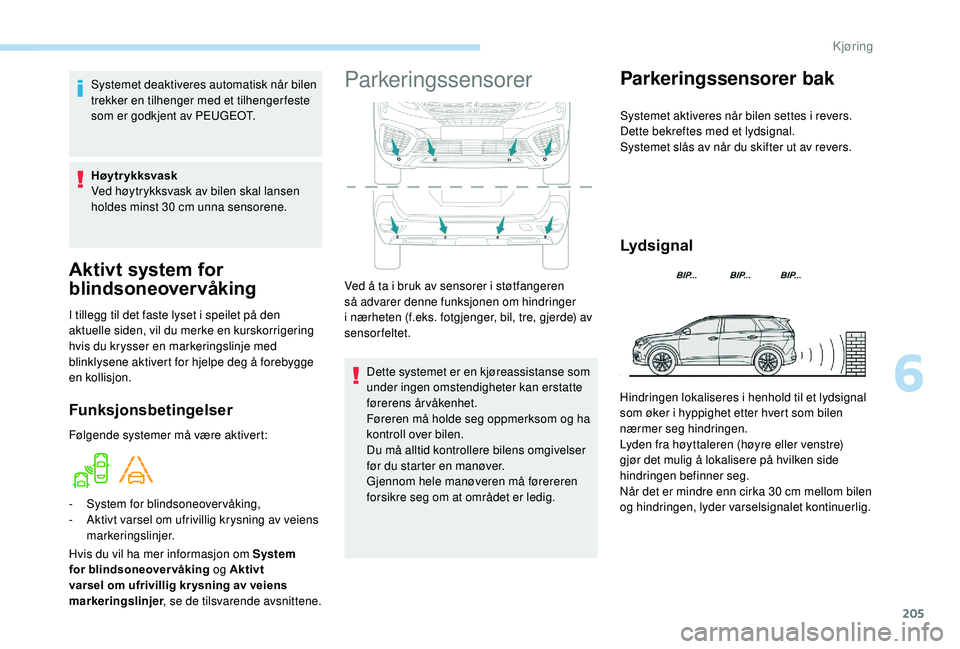 PEUGEOT 5008 2018 Instruksjoner for bruk (in Norwegian) 205
Aktivt system for
blindsoneovervåking
I tillegg til det faste lyset i speilet på den
a ktuelle siden, vil du merke en kurskorrigering
hvis du krysser en markeringslinje med
blinklysene aktiv PEUGEOT 5008 2018 Instruksjoner for bruk (in Norwegian) 205
Aktivt system for
blindsoneovervåking
I tillegg til det faste lyset i speilet på den
a ktuelle siden, vil du merke en kurskorrigering
hvis du krysser en markeringslinje med
blinklysene aktiv