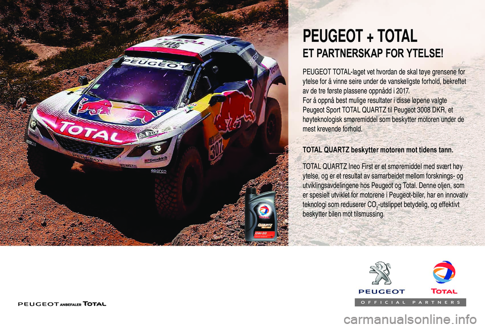 PEUGEOT 5008 2018 Instruksjoner for bruk (in Norwegian) PEUGEOT + TOTAL
PEUGEOT TOTAL-laget vet hvordan de skal tøye grensene for
ytelse for å vinne seire under de vanskeligste forhold, bekreftet
av de tre første plassene oppnådd i 2017.
For å oppn PEUGEOT 5008 2018 Instruksjoner for bruk (in Norwegian) PEUGEOT + TOTAL
PEUGEOT TOTAL-laget vet hvordan de skal tøye grensene for
ytelse for å vinne seire under de vanskeligste forhold, bekreftet
av de tre første plassene oppnådd i 2017.
For å oppn
