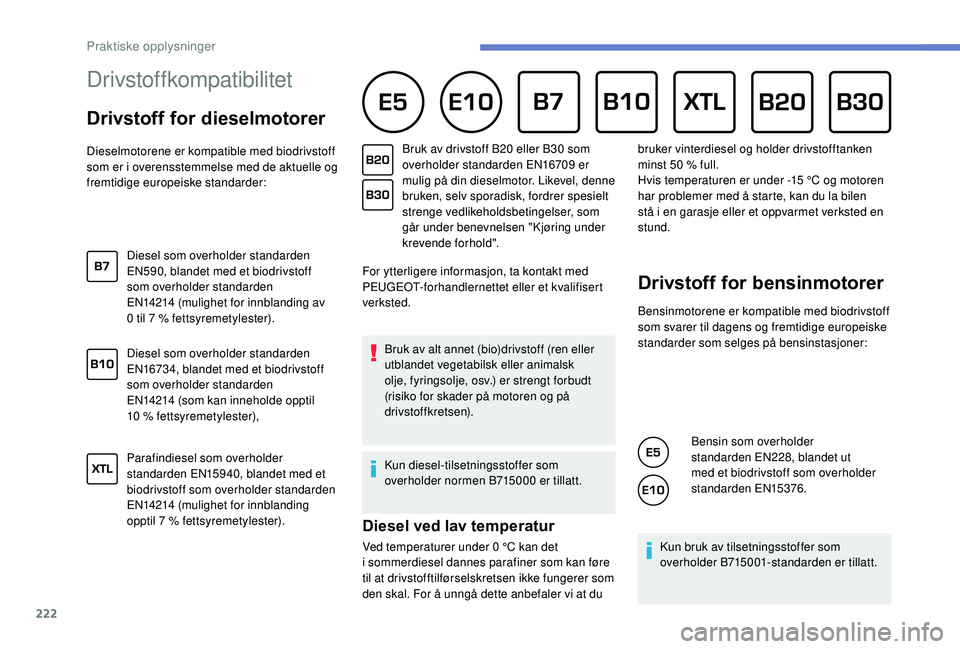 PEUGEOT 5008 2018 Instruksjoner for bruk (in Norwegian) 222
Drivstoffkompatibilitet
Drivstoff for dieselmotorer
Dieselmotorene er kompatible med biodrivstoff
som er i overensstemmelse med de aktuelle og
fremtidige europeiske standarder:
Diesel som PEUGEOT 5008 2018 Instruksjoner for bruk (in Norwegian) 222
Drivstoffkompatibilitet
Drivstoff for dieselmotorer
Dieselmotorene er kompatible med biodrivstoff
som er i overensstemmelse med de aktuelle og
fremtidige europeiske standarder:
Diesel som