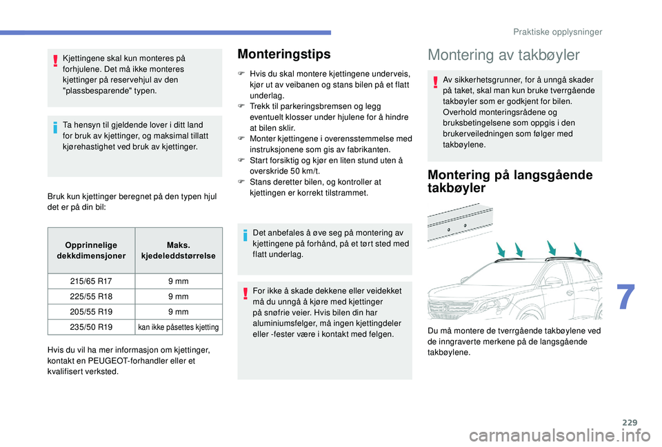 PEUGEOT 5008 2018 Instruksjoner for bruk (in Norwegian) 229
Kjettingene skal kun monteres på
forhjulene. Det må ikke monteres
kjettinger på reservehjul av den
"plassbesparende" typen.
Ta hensyn til gjeldende lover i ditt land
for bruk av kj PEUGEOT 5008 2018 Instruksjoner for bruk (in Norwegian) 229
Kjettingene skal kun monteres på
forhjulene. Det må ikke monteres
kjettinger på reservehjul av den
"plassbesparende" typen.
Ta hensyn til gjeldende lover i ditt land
for bruk av kj
