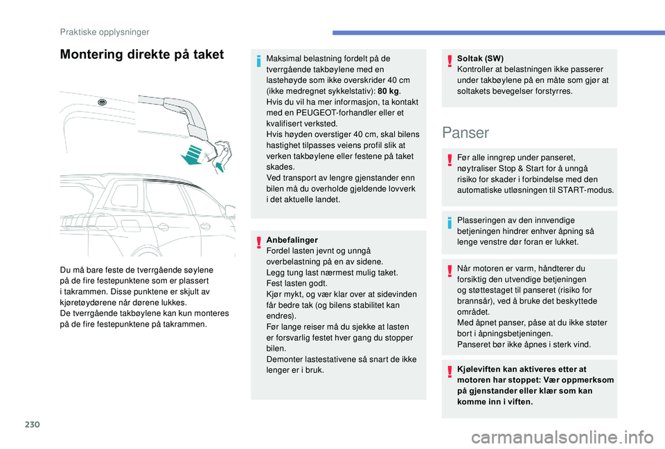 PEUGEOT 5008 2018 Instruksjoner for bruk (in Norwegian) 230
Montering direkte på taket
Du må bare feste de tverrgående søylene
på de fire festepunktene som er plassert
i takrammen. Disse punktene er skjult av
kjøretøydørene når dørene lukkes. PEUGEOT 5008 2018 Instruksjoner for bruk (in Norwegian) 230
Montering direkte på taket
Du må bare feste de tverrgående søylene
på de fire festepunktene som er plassert
i takrammen. Disse punktene er skjult av
kjøretøydørene når dørene lukkes.