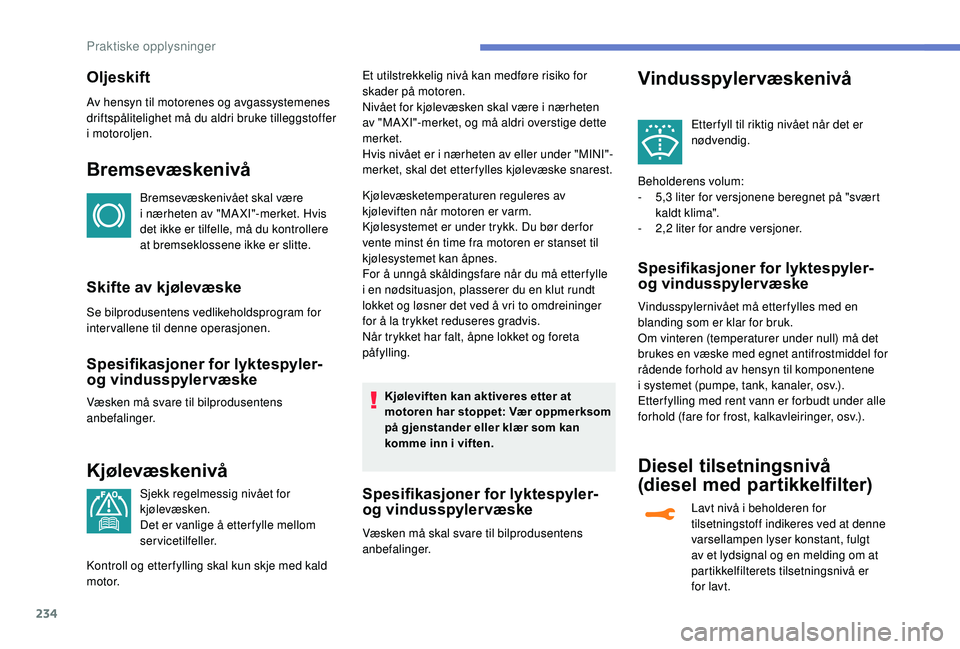PEUGEOT 5008 2018 Instruksjoner for bruk (in Norwegian) 234
Oljeskift
Av hensyn til motorenes og avgassystemenes
driftspålitelighet må du aldri bruke tilleggstoffer
i
motoroljen.
Bremsevæskenivå
Bremsevæskenivået skal være
i nærheten av " PEUGEOT 5008 2018 Instruksjoner for bruk (in Norwegian) 234
Oljeskift
Av hensyn til motorenes og avgassystemenes
driftspålitelighet må du aldri bruke tilleggstoffer
i
motoroljen.
Bremsevæskenivå
Bremsevæskenivået skal være
i nærheten av "