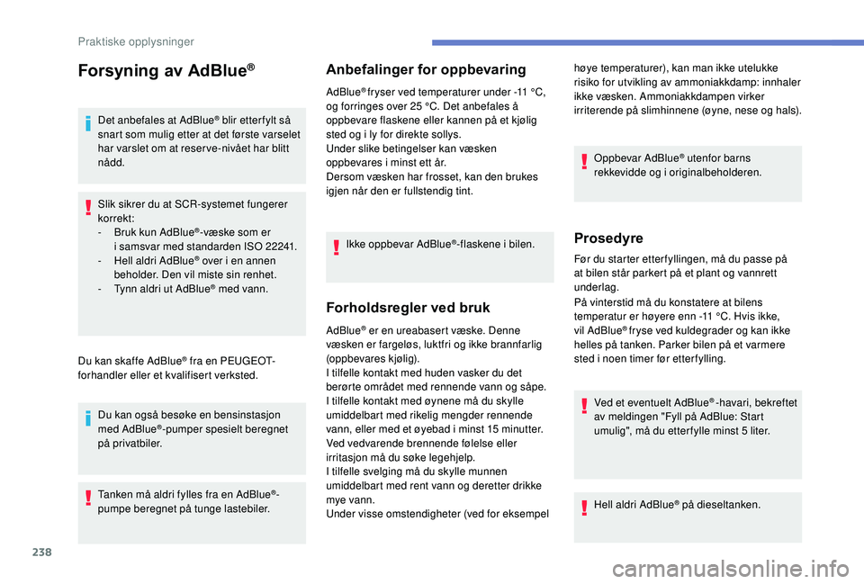 PEUGEOT 5008 2018 Instruksjoner for bruk (in Norwegian) 238
Forsyning av AdBlue®
Det anbefales at AdBlue® blir etter fylt så
snart som mulig etter at det første varselet
har varslet om at reser ve-nivået har blitt
nådd.
Slik sikrer du at SCR-syste PEUGEOT 5008 2018 Instruksjoner for bruk (in Norwegian) 238
Forsyning av AdBlue®
Det anbefales at AdBlue® blir etter fylt så
snart som mulig etter at det første varselet
har varslet om at reser ve-nivået har blitt
nådd.
Slik sikrer du at SCR-syste