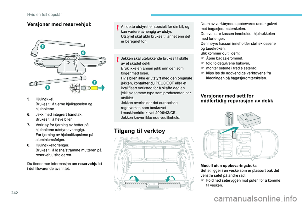 PEUGEOT 5008 2018 Instruksjoner for bruk (in Norwegian) 242
Versjoner med reservehjul:
Du finner mer informasjon om reservehjulet
i det tilsvarende avsnittet. Alt dette utstyret er spesielt for din bil, og
kan variere avhengig av utstyr.
Utstyret skal a PEUGEOT 5008 2018 Instruksjoner for bruk (in Norwegian) 242
Versjoner med reservehjul:
Du finner mer informasjon om reservehjulet
i det tilsvarende avsnittet. Alt dette utstyret er spesielt for din bil, og
kan variere avhengig av utstyr.
Utstyret skal a
