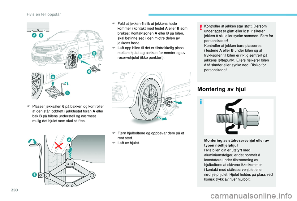 PEUGEOT 5008 2018 Instruksjoner for bruk (in Norwegian) 250
Kontroller at jekken står støtt. Dersom
underlaget er glatt eller løst, risikerer
jekken å skli eller synke sammen. Fare for
personskader!
Kontroller at jekken bare plasseres
i festene A PEUGEOT 5008 2018 Instruksjoner for bruk (in Norwegian) 250
Kontroller at jekken står støtt. Dersom
underlaget er glatt eller løst, risikerer
jekken å skli eller synke sammen. Fare for
personskader!
Kontroller at jekken bare plasseres
i festene A