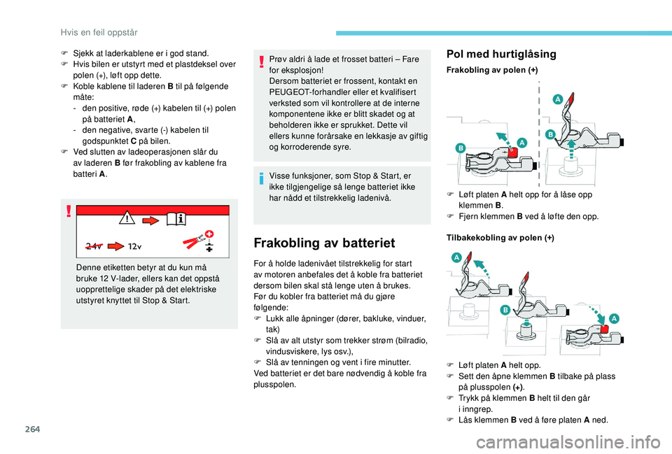 PEUGEOT 5008 2018 Instruksjoner for bruk (in Norwegian) 264
Prøv aldri å lade et frosset batteri – Fare
for eksplosjon!
Dersom batteriet er frossent, kontakt en
PEUGEOT-forhandler eller et kvalifisert
verksted som vil kontrollere at de interne
komp PEUGEOT 5008 2018 Instruksjoner for bruk (in Norwegian) 264
Prøv aldri å lade et frosset batteri – Fare
for eksplosjon!
Dersom batteriet er frossent, kontakt en
PEUGEOT-forhandler eller et kvalifisert
verksted som vil kontrollere at de interne
komp
