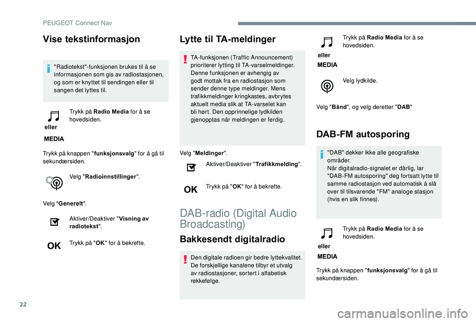 PEUGEOT 5008 2018 Instruksjoner for bruk (in Norwegian) 22
Vise tekstinformasjon
"Radiotekst"-funksjonen brukes til å se
informasjonen som gis av radiostasjonen,
og som er knyttet til sendingen eller til
sangen det lyttes til.
eller Trykk på PEUGEOT 5008 2018 Instruksjoner for bruk (in Norwegian) 22
Vise tekstinformasjon
"Radiotekst"-funksjonen brukes til å se
informasjonen som gis av radiostasjonen,
og som er knyttet til sendingen eller til
sangen det lyttes til.
eller Trykk på