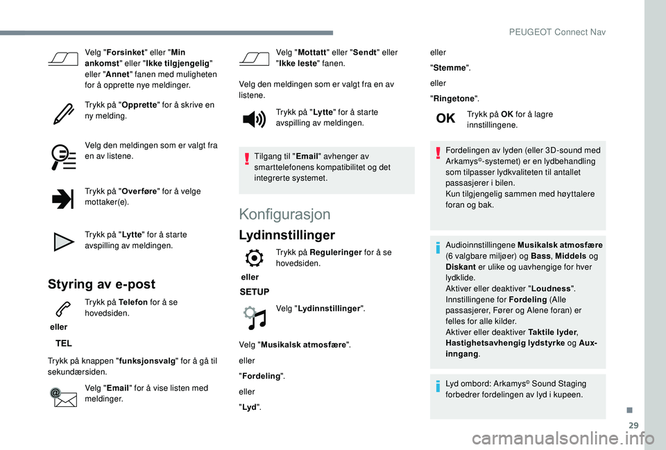 PEUGEOT 5008 2018 Instruksjoner for bruk (in Norwegian) 29
Velg "Forsinket " eller "Min
ankomst " eller "Ikke tilgjengelig "
eller " Annet " fanen med muligheten
for å opprette nye meldinger.
Trykk på " Opprette" PEUGEOT 5008 2018 Instruksjoner for bruk (in Norwegian) 29
Velg "Forsinket " eller "Min
ankomst " eller "Ikke tilgjengelig "
eller " Annet " fanen med muligheten
for å opprette nye meldinger.
Trykk på " Opprette"