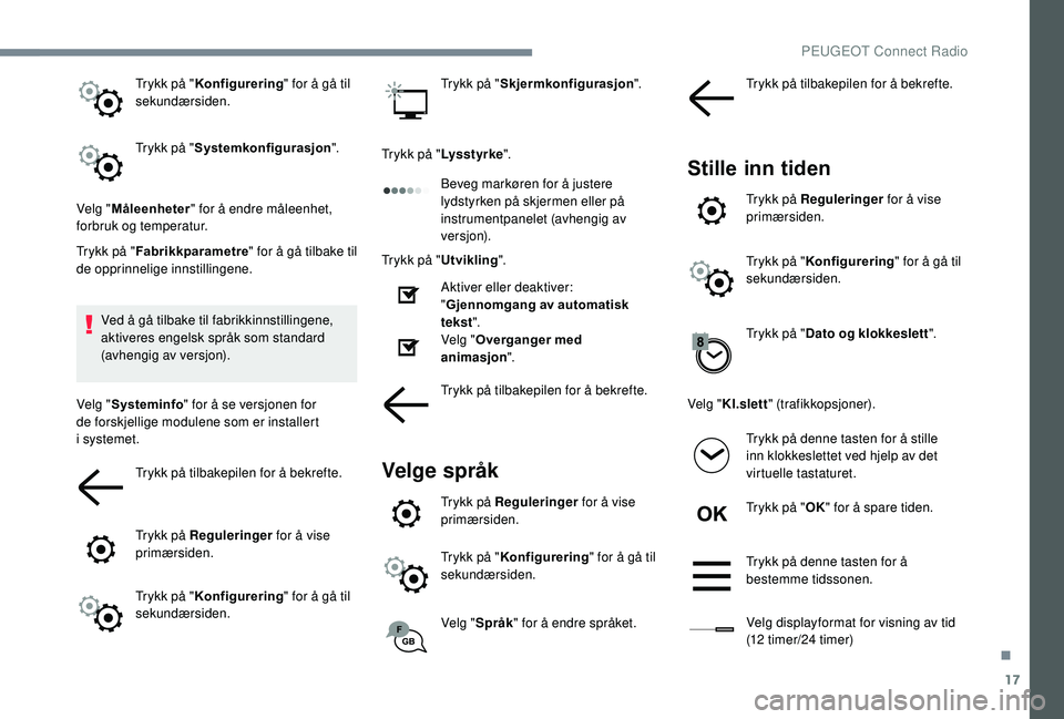 PEUGEOT 5008 2018  Instruksjoner for bruk (in Norwegian) 17
Trykk på "Konfigurering " for å gå til 
sekundærsiden.
Trykk på " Systemkonfigurasjon ".
Velg " Måleenheter " for å endre måleenhet, 
forbruk og temperatur.
Trykk p