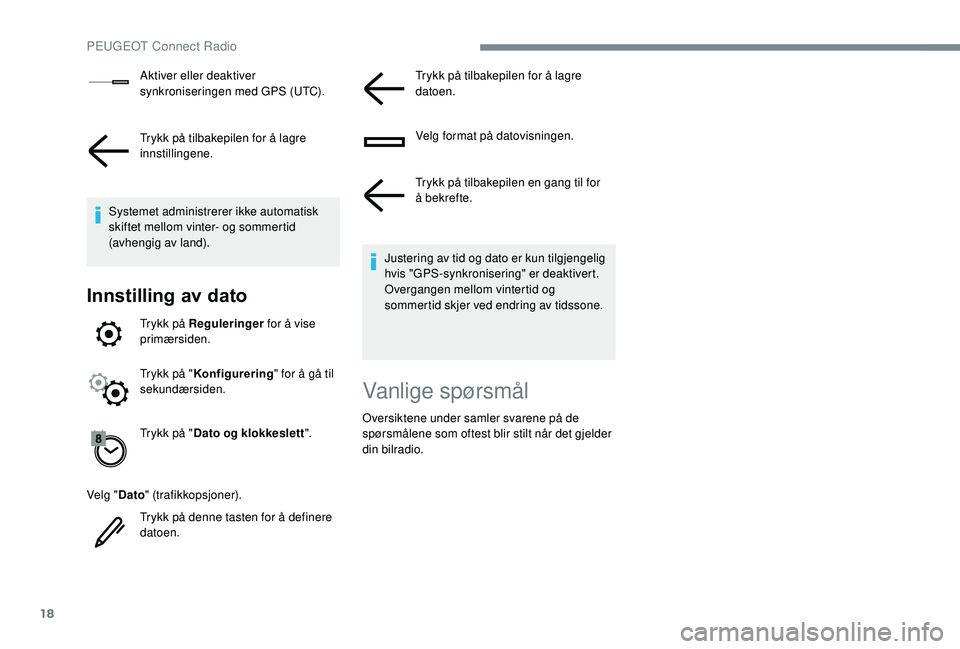 PEUGEOT 5008 2018  Instruksjoner for bruk (in Norwegian) 18
Aktiver eller deaktiver 
synkroniseringen med GPS (UTC).
Trykk på tilbakepilen for å lagre 
innstillingene.
Systemet administrerer ikke automatisk 
skiftet mellom vinter- og sommertid 
(avhengig 