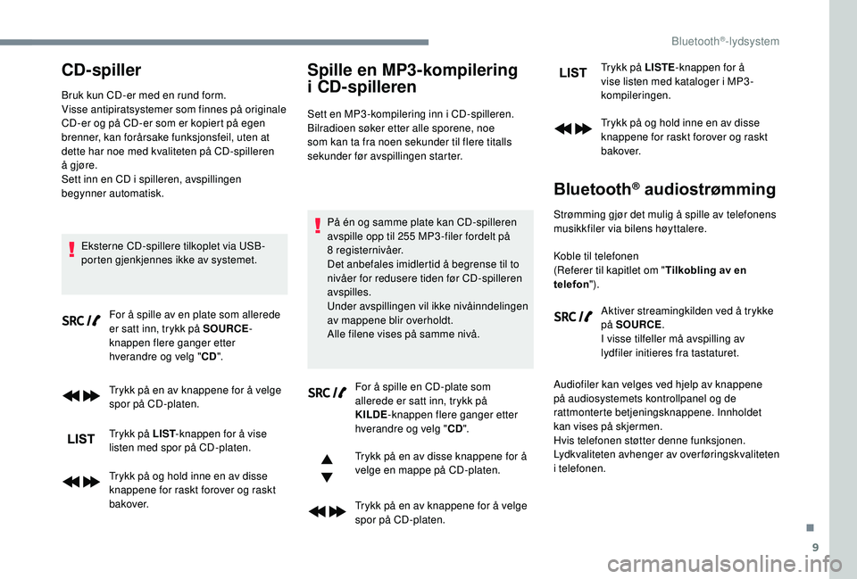 PEUGEOT 5008 2018 Instruksjoner for bruk (in Norwegian) 9
CD-spiller
Bruk kun CD-er med en rund form.
Visse antipiratsystemer som finnes på originale
CD-er og på CD-er som er kopiert på egen
brenner, kan forårsake funksjonsfeil, uten at
dette har no PEUGEOT 5008 2018 Instruksjoner for bruk (in Norwegian) 9
CD-spiller
Bruk kun CD-er med en rund form.
Visse antipiratsystemer som finnes på originale
CD-er og på CD-er som er kopiert på egen
brenner, kan forårsake funksjonsfeil, uten at
dette har no