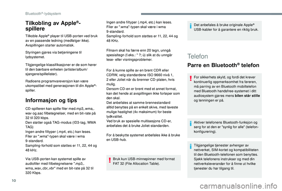 PEUGEOT 5008 2018 Instruksjoner for bruk (in Norwegian) 10
Tilkobling av Apple®-
spillere
Tilkoble Apple® player til USB-porten ved bruk
av en passende ledning (medfølger ikke).
Avspillingen starter automatisk.
Styringen gjøres via betjeningene til
l PEUGEOT 5008 2018 Instruksjoner for bruk (in Norwegian) 10
Tilkobling av Apple®-
spillere
Tilkoble Apple® player til USB-porten ved bruk
av en passende ledning (medfølger ikke).
Avspillingen starter automatisk.
Styringen gjøres via betjeningene til
l
