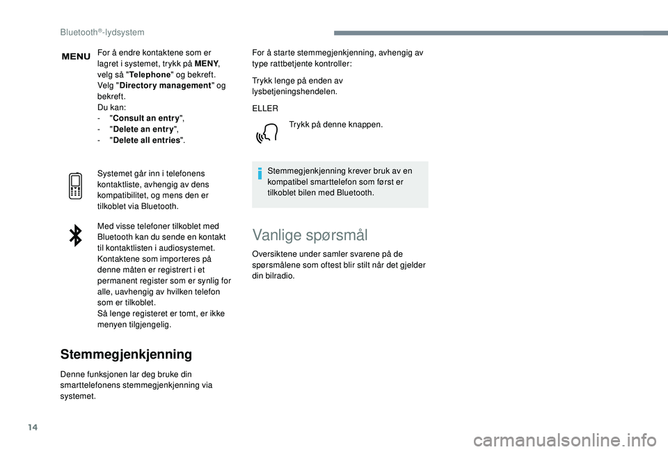 PEUGEOT 5008 2018 Instruksjoner for bruk (in Norwegian) 14
For å endre kontaktene som er
lagret i systemet, trykk på MENY ,
velg så " Telephone " og bekreft.
Velg " Directory management " og
bekreft.
Du kan:
-
"Consult an entr PEUGEOT 5008 2018 Instruksjoner for bruk (in Norwegian) 14
For å endre kontaktene som er
lagret i systemet, trykk på MENY ,
velg så " Telephone " og bekreft.
Velg " Directory management " og
bekreft.
Du kan:
-
"Consult an entr