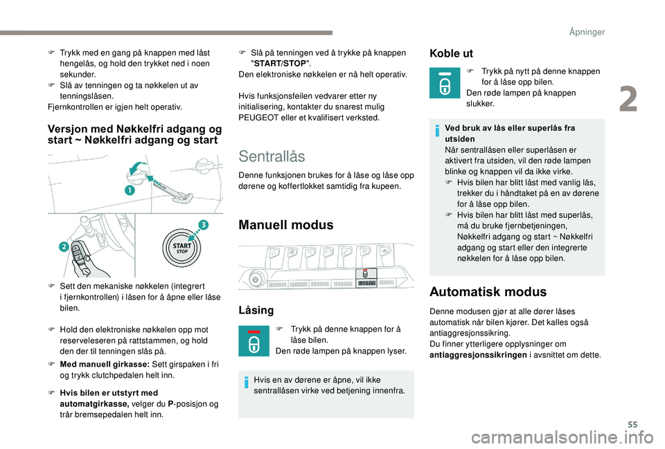 PEUGEOT 5008 2018  Instruksjoner for bruk (in Norwegian) 55
Versjon med Nøkkelfri adgang og 
start ~ Nøkkelfri adgang og start
F Med manuell girkasse: Sett girspaken i  fri 
og trykk clutchpedalen helt inn.
F
 
H
 vis bilen er utstyr t med 
automatgirkass