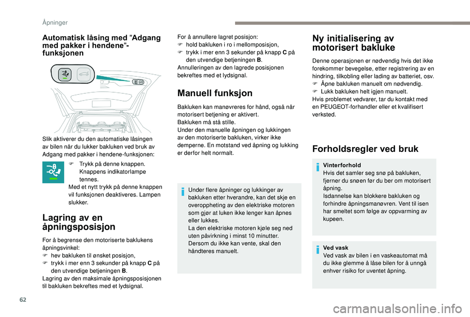 PEUGEOT 5008 2018 Instruksjoner for bruk (in Norwegian) 62
Automatisk låsing med "Adgang
med pakker i hendene"-
funksjonen
F Trykk på denne knappen.
Knappens indikatorlampe
tennes.
Med et nytt trykk på denne knappen
vil funksjonen deaktive PEUGEOT 5008 2018 Instruksjoner for bruk (in Norwegian) 62
Automatisk låsing med "Adgang
med pakker i hendene"-
funksjonen
F Trykk på denne knappen.
Knappens indikatorlampe
tennes.
Med et nytt trykk på denne knappen
vil funksjonen deaktive