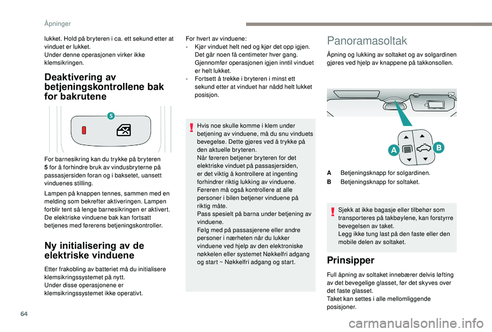 PEUGEOT 5008 2018 Instruksjoner for bruk (in Norwegian) 64
Deaktivering av
betjeningskontrollene bak
for bakrutene
lukket. Hold på bryteren i ca. ett sekund etter at
v induet er lukket.
Under denne operasjonen virker ikke
klemsikringen.
Lampen på kna PEUGEOT 5008 2018 Instruksjoner for bruk (in Norwegian) 64
Deaktivering av
betjeningskontrollene bak
for bakrutene
lukket. Hold på bryteren i ca. ett sekund etter at
v induet er lukket.
Under denne operasjonen virker ikke
klemsikringen.
Lampen på kna