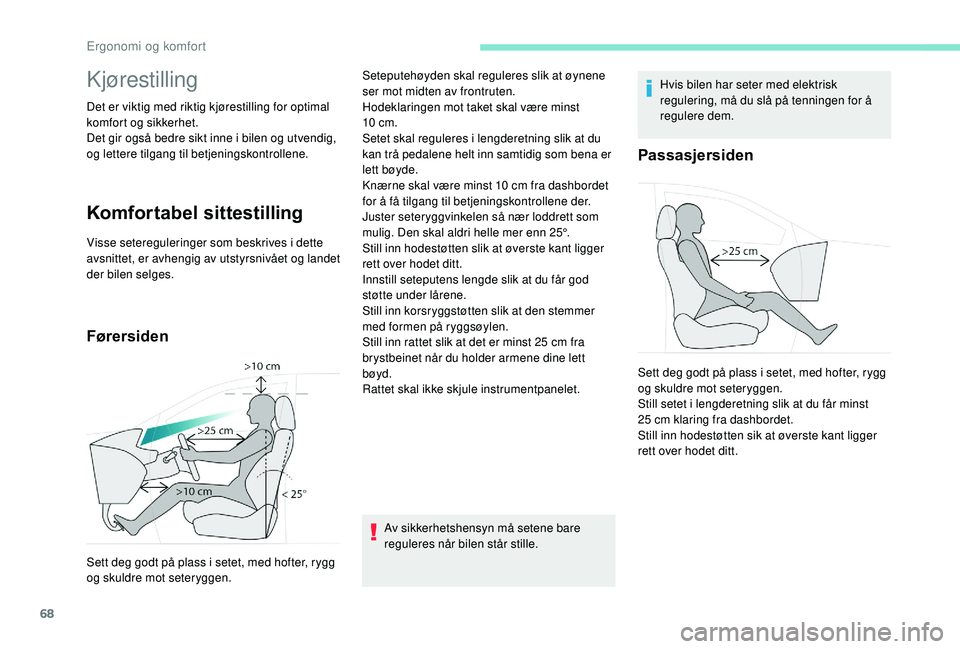 PEUGEOT 5008 2018 Instruksjoner for bruk (in Norwegian) 68
Kjørestilling
Det er viktig med riktig kjørestilling for optimal
komfort og sikkerhet.
Det gir også bedre sikt inne i bilen og utvendig,
og lettere tilgang til betjeningskontrollene.
Komforta PEUGEOT 5008 2018 Instruksjoner for bruk (in Norwegian) 68
Kjørestilling
Det er viktig med riktig kjørestilling for optimal
komfort og sikkerhet.
Det gir også bedre sikt inne i bilen og utvendig,
og lettere tilgang til betjeningskontrollene.
Komforta