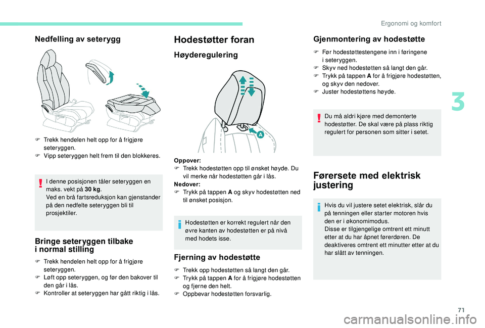 PEUGEOT 5008 2018 Instruksjoner for bruk (in Norwegian) 71
Nedfelling av seterygg
I denne posisjonen tåler seteryggen en
maks. vekt på 30 kg.
Ved en brå fartsreduksjon kan gjenstander
på den nedfelte seteryggen bli til
prosjektiler.
Bringe seterygg PEUGEOT 5008 2018 Instruksjoner for bruk (in Norwegian) 71
Nedfelling av seterygg
I denne posisjonen tåler seteryggen en
maks. vekt på 30 kg.
Ved en brå fartsreduksjon kan gjenstander
på den nedfelte seteryggen bli til
prosjektiler.
Bringe seterygg