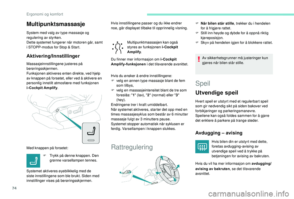 PEUGEOT 5008 2018 Instruksjoner for bruk (in Norwegian) 74
Multipunktsmassasje
System med valg av type massasje og
regulering av styrken.
Dette systemet fungerer når motoren går, samt
i STOPP-modus for Stop & Start.
Aktivering/Innstillinger
Massasjein PEUGEOT 5008 2018 Instruksjoner for bruk (in Norwegian) 74
Multipunktsmassasje
System med valg av type massasje og
regulering av styrken.
Dette systemet fungerer når motoren går, samt
i STOPP-modus for Stop & Start.
Aktivering/Innstillinger
Massasjein