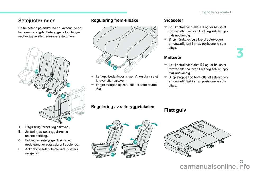 PEUGEOT 5008 2018 Instruksjoner for bruk (in Norwegian) 77
Setejusteringer
De tre setene på andre rad er uavhengige og
har samme lengde. Seteryggene kan legges
ned for å øke eller redusere lasterommet.
Regulering frem-tilbake
A.Regulering forover og b PEUGEOT 5008 2018 Instruksjoner for bruk (in Norwegian) 77
Setejusteringer
De tre setene på andre rad er uavhengige og
har samme lengde. Seteryggene kan legges
ned for å øke eller redusere lasterommet.
Regulering frem-tilbake
A.Regulering forover og b