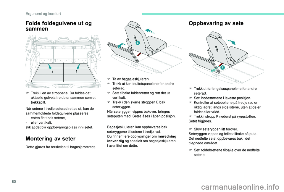 PEUGEOT 5008 2018 Instruksjoner for bruk (in Norwegian) 80
Folde foldegulvene ut og
sammen
Når setene i tredje seterad rettes ut, kan de
s ammenfoldede foldegulvene plasseres:
-
e
nten flatt bak setene,
-
e
ller vertikalt,
slik at det blir oppbevar PEUGEOT 5008 2018 Instruksjoner for bruk (in Norwegian) 80
Folde foldegulvene ut og
sammen
Når setene i tredje seterad rettes ut, kan de
s ammenfoldede foldegulvene plasseres:
-
e
nten flatt bak setene,
-
e
ller vertikalt,
slik at det blir oppbevar