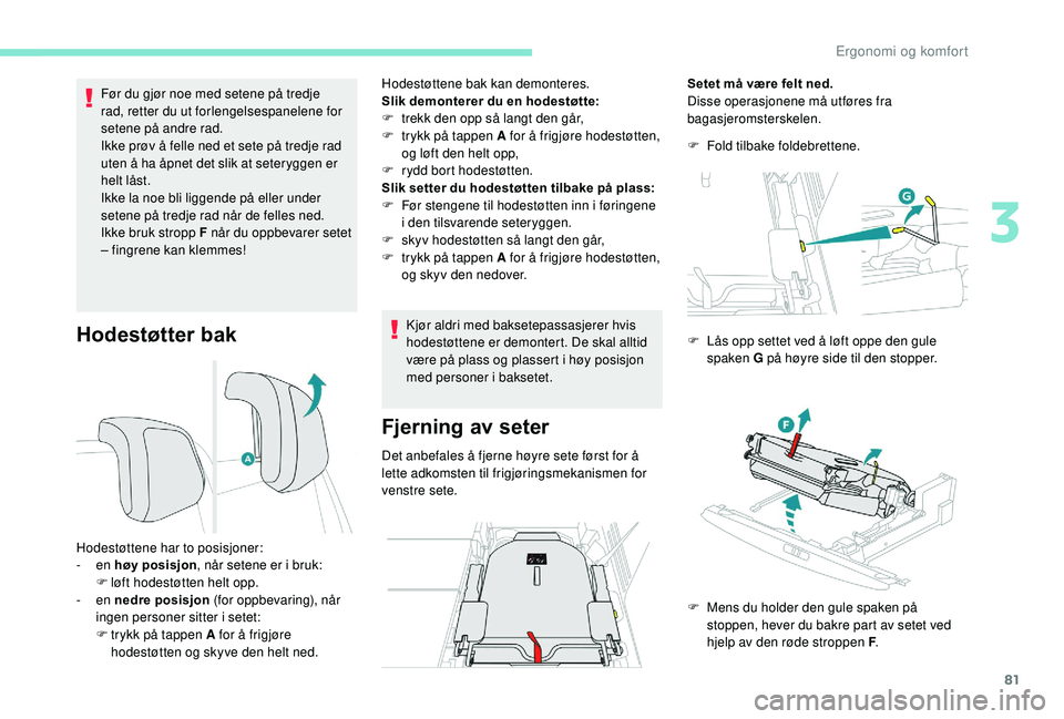 PEUGEOT 5008 2018 Instruksjoner for bruk (in Norwegian) 81
Hodestøtter bak
Før du gjør noe med setene på tredje
rad, retter du ut forlengelsespanelene for
setene på andre rad.
Ikke prøv å felle ned et sete på tredje rad
uten å ha åpnet det sli PEUGEOT 5008 2018 Instruksjoner for bruk (in Norwegian) 81
Hodestøtter bak
Før du gjør noe med setene på tredje
rad, retter du ut forlengelsespanelene for
setene på andre rad.
Ikke prøv å felle ned et sete på tredje rad
uten å ha åpnet det sli