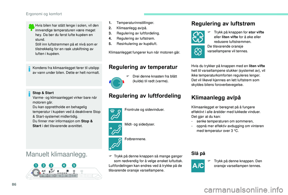 PEUGEOT 5008 2018 Instruksjoner for bruk (in Norwegian) 86
Manuelt klimaanlegg.
1.Temperaturinnstillinger.
2. Klimaanlegg av/på.
3. Regulering av luftfordeling.
4. Regulering av luftstrøm.
5. Resirkulering av kupéluft.
Klimaanlegget fungerer kun når mo PEUGEOT 5008 2018 Instruksjoner for bruk (in Norwegian) 86
Manuelt klimaanlegg.
1.Temperaturinnstillinger.
2. Klimaanlegg av/på.
3. Regulering av luftfordeling.
4. Regulering av luftstrøm.
5. Resirkulering av kupéluft.
Klimaanlegget fungerer kun når mo