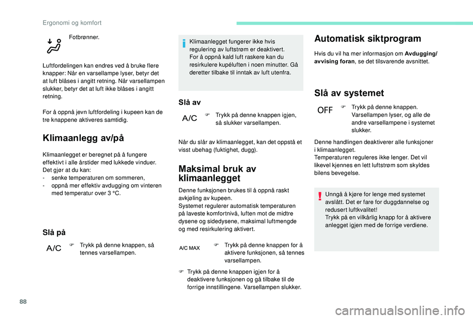 PEUGEOT 5008 2018 Instruksjoner for bruk (in Norwegian) 88
Klimaanlegg av/på
Klimaanlegget er beregnet på å fungere
effektivt i alle årstider med lukkede vinduer.
Det gjør at du kan:
-
sen
ke temperaturen om sommeren,
-
o
ppnå mer effektiv avd PEUGEOT 5008 2018 Instruksjoner for bruk (in Norwegian) 88
Klimaanlegg av/på
Klimaanlegget er beregnet på å fungere
effektivt i alle årstider med lukkede vinduer.
Det gjør at du kan:
-
sen
ke temperaturen om sommeren,
-
o
ppnå mer effektiv avd