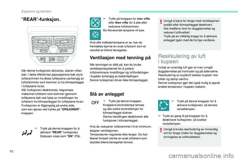 PEUGEOT 5008 2018  Instruksjoner for bruk (in Norwegian) 92
"REAR "-funksjon.
Ventilasjon med tenning på
Når tenningen er slått på, kan du bruke 
ventilasjonssystemet for å justere 
luftstrømmens innstillinger og luftfordelingen 
i
 
kupéen a