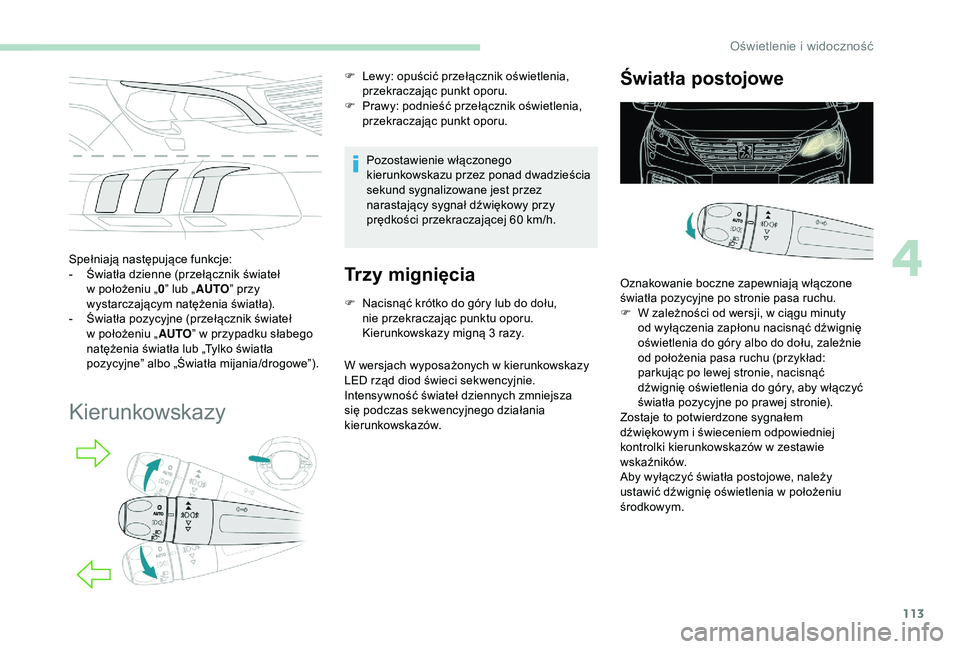 PEUGEOT 5008 2018 Instrukcja obsługi (in Polish) 113
Spełniają następujące funkcje:
- Ś wiatła dzienne (przełącznik świateł
w
położeniu „ 0” lub „ AUTO ” przy
wystarczającym natężenia światła).
-
Ś
wiatła pozycyjne PEUGEOT 5008 2018 Instrukcja obsługi (in Polish) 113
Spełniają następujące funkcje:
- Ś wiatła dzienne (przełącznik świateł
w
położeniu „ 0” lub „ AUTO ” przy
wystarczającym natężenia światła).
-
Ś
wiatła pozycyjne