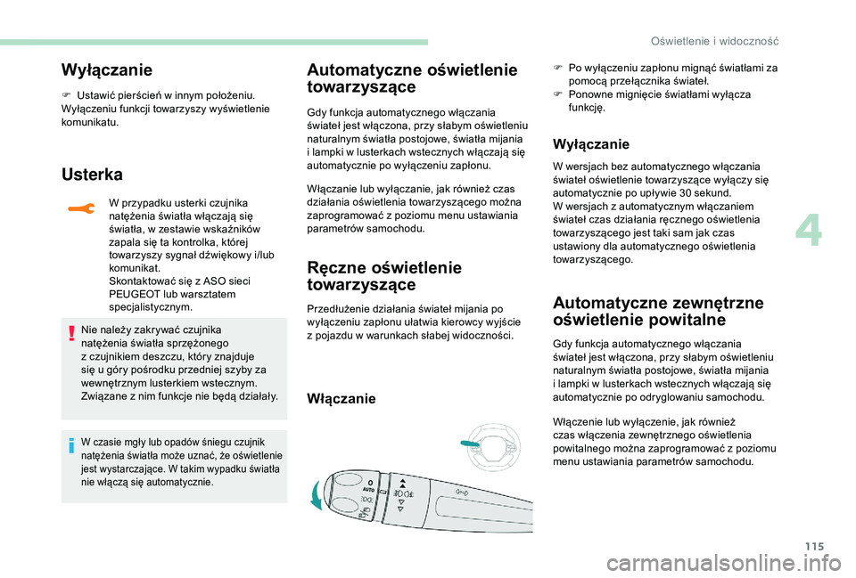 PEUGEOT 5008 2018 Instrukcja obsługi (in Polish) 115
Wyłączanie
F Ustawić pierścień w innym położeniu.
Wyłączeniu funkcji towarzyszy wyświetlenie
komunikatu.
Usterka
W przypadku usterki czujnika
natężenia światła włączają się
PEUGEOT 5008 2018 Instrukcja obsługi (in Polish) 115
Wyłączanie
F Ustawić pierścień w innym położeniu.
Wyłączeniu funkcji towarzyszy wyświetlenie
komunikatu.
Usterka
W przypadku usterki czujnika
natężenia światła włączają się