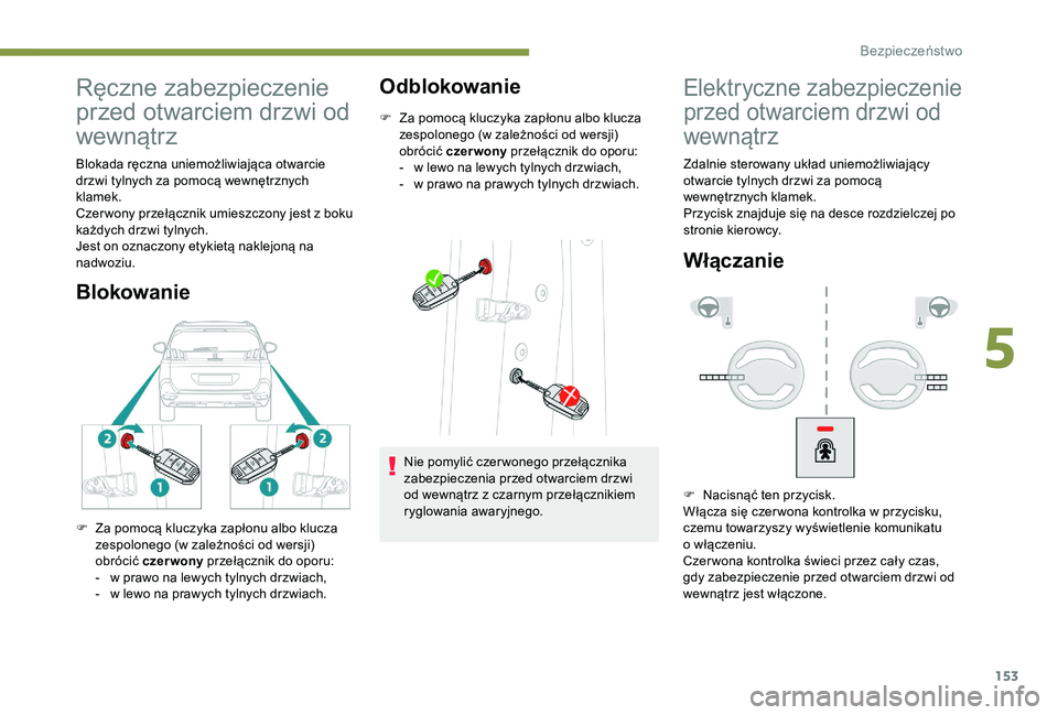 PEUGEOT 5008 2018 Instrukcja obsługi (in Polish) 153
Ręczne zabezpieczenie
przed otwarciem drzwi od
wewnątrz
Blokada ręczna uniemożliwiająca otwarcie
drzwi tylnych za pomocą wewnętrznych
klamek.
Czer wony przełącznik umieszczony jest z PEUGEOT 5008 2018 Instrukcja obsługi (in Polish) 153
Ręczne zabezpieczenie
przed otwarciem drzwi od
wewnątrz
Blokada ręczna uniemożliwiająca otwarcie
drzwi tylnych za pomocą wewnętrznych
klamek.
Czer wony przełącznik umieszczony jest z