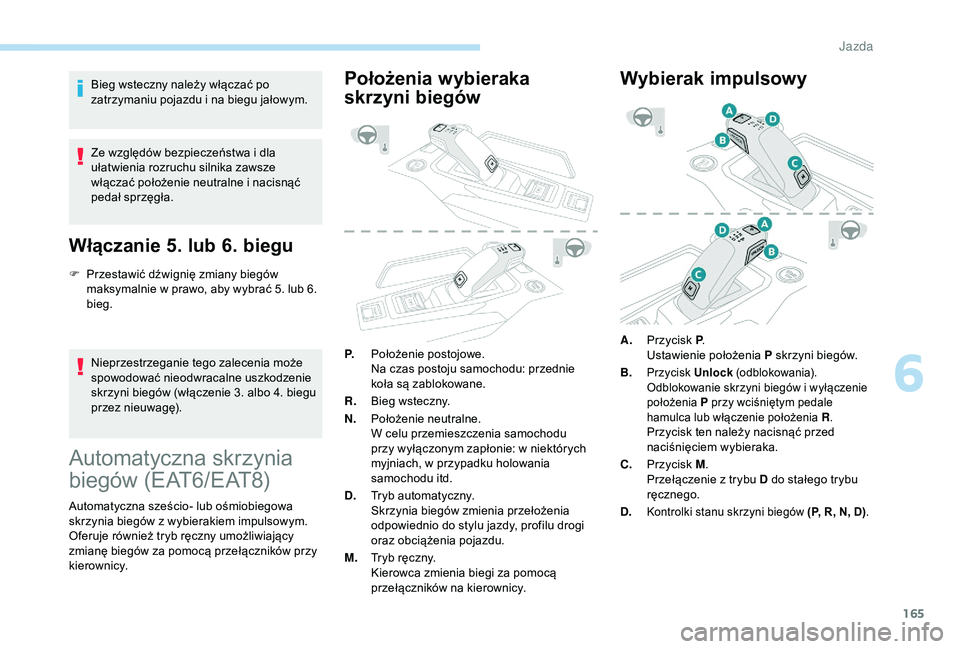 PEUGEOT 5008 2018 Instrukcja obsługi (in Polish) 165
Bieg wsteczny należy włączać po
zatrzymaniu pojazdu i na biegu jałowym.
Ze względów bezpieczeństwa i
dla
ułatwienia rozruchu silnika zawsze
włączać położenie neutralne i
naci PEUGEOT 5008 2018 Instrukcja obsługi (in Polish) 165
Bieg wsteczny należy włączać po
zatrzymaniu pojazdu i na biegu jałowym.
Ze względów bezpieczeństwa i
dla
ułatwienia rozruchu silnika zawsze
włączać położenie neutralne i
naci