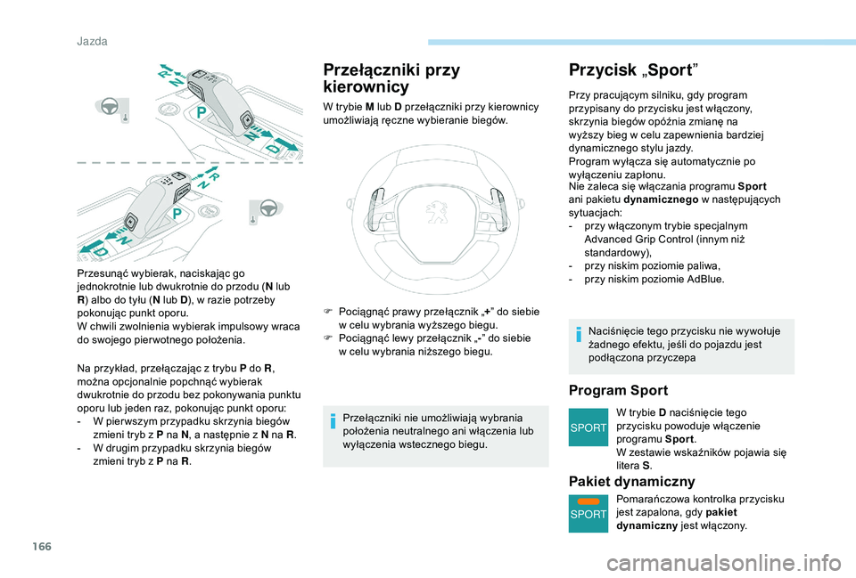PEUGEOT 5008 2018 Instrukcja obsługi (in Polish) 166
SPORT
SPORT
Przesunąć wybierak, naciskając go
jednokrotnie lub dwukrotnie do przodu (N lub
R ) albo do tyłu ( N lub D), w
razie potrzeby
pokonując punkt oporu.
W chwili zwolnienia wybier PEUGEOT 5008 2018 Instrukcja obsługi (in Polish) 166
SPORT
SPORT
Przesunąć wybierak, naciskając go
jednokrotnie lub dwukrotnie do przodu (N lub
R ) albo do tyłu ( N lub D), w
razie potrzeby
pokonując punkt oporu.
W chwili zwolnienia wybier